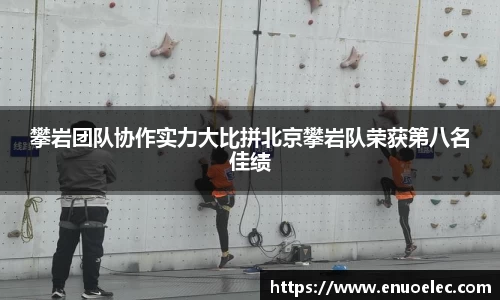 攀岩团队协作实力大比拼北京攀岩队荣获第八名佳绩