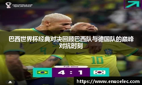 巴西世界杯经典对决回顾巴西队与德国队的巅峰对抗时刻